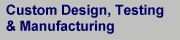 Custom Design Testing
                and Manufacturing
